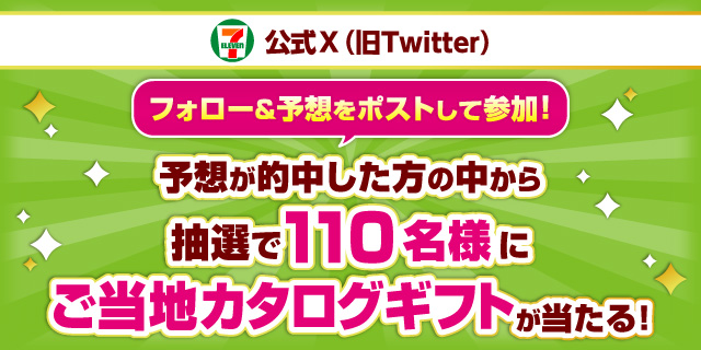 セブン‐イレブン公式X(旧Twitter) フォロー＆予想をポストして参加！予想が的中した方の中から抽選で110名様にご当地カタログギフトが当たる！