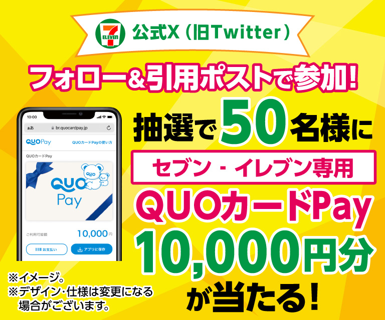セブン‐イレブン・ジャパン公式X(旧Twitter)フォロー&引用ポストで参加! 抽選で50名様にセブン‐イレブン専用QUOカードPay10,000円分が当たる! ※イメージ。 ※デザイン・仕様は変更になる場合がございます。